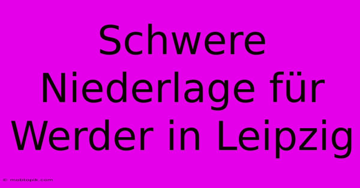 Schwere Niederlage Für Werder In Leipzig