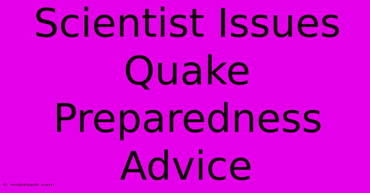 Scientist Issues Quake Preparedness Advice