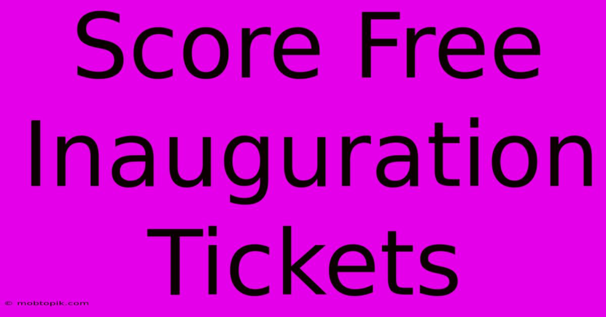 Score Free Inauguration Tickets