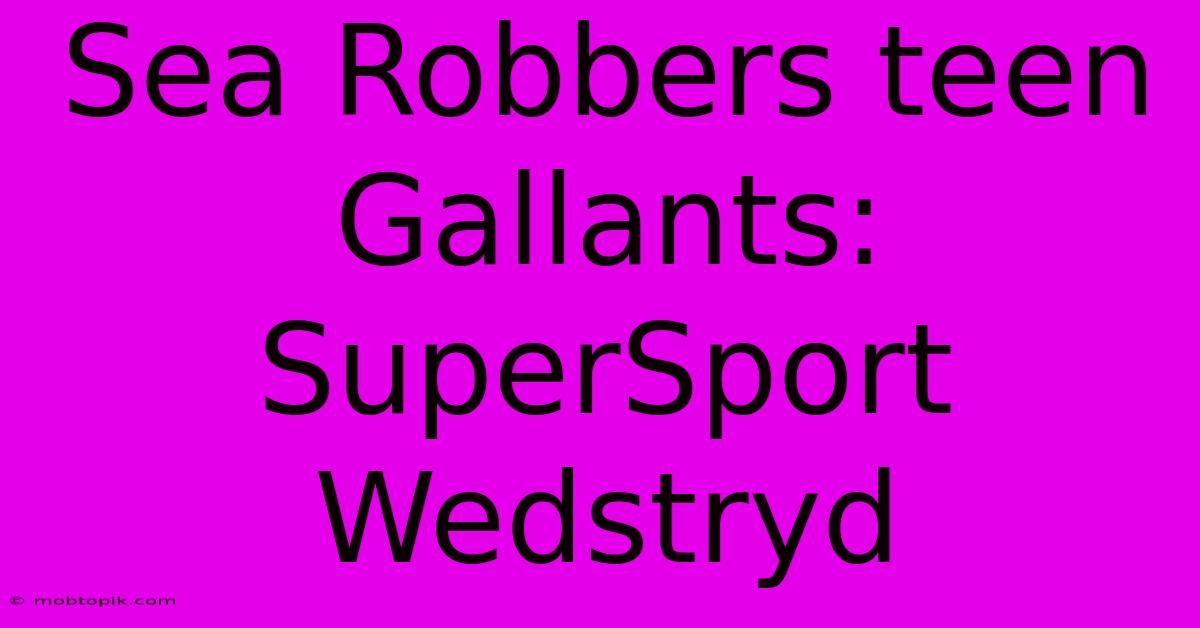 Sea Robbers Teen Gallants: SuperSport Wedstryd