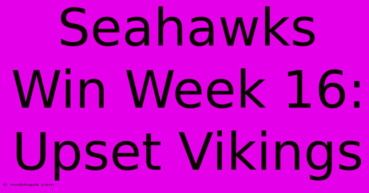 Seahawks Win Week 16: Upset Vikings