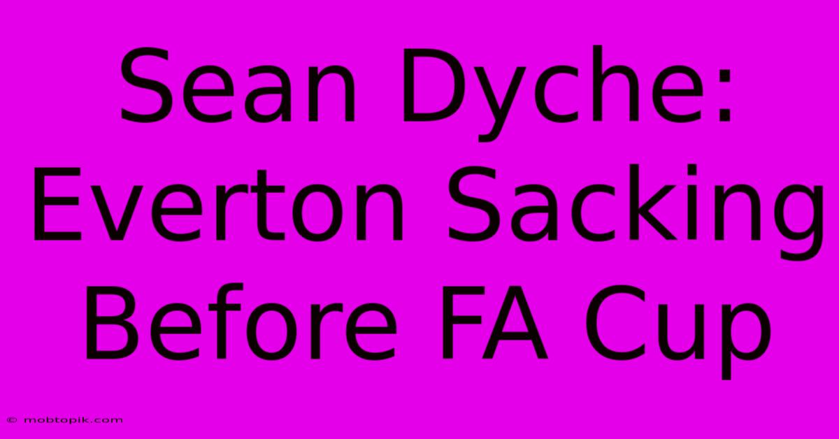 Sean Dyche: Everton Sacking Before FA Cup