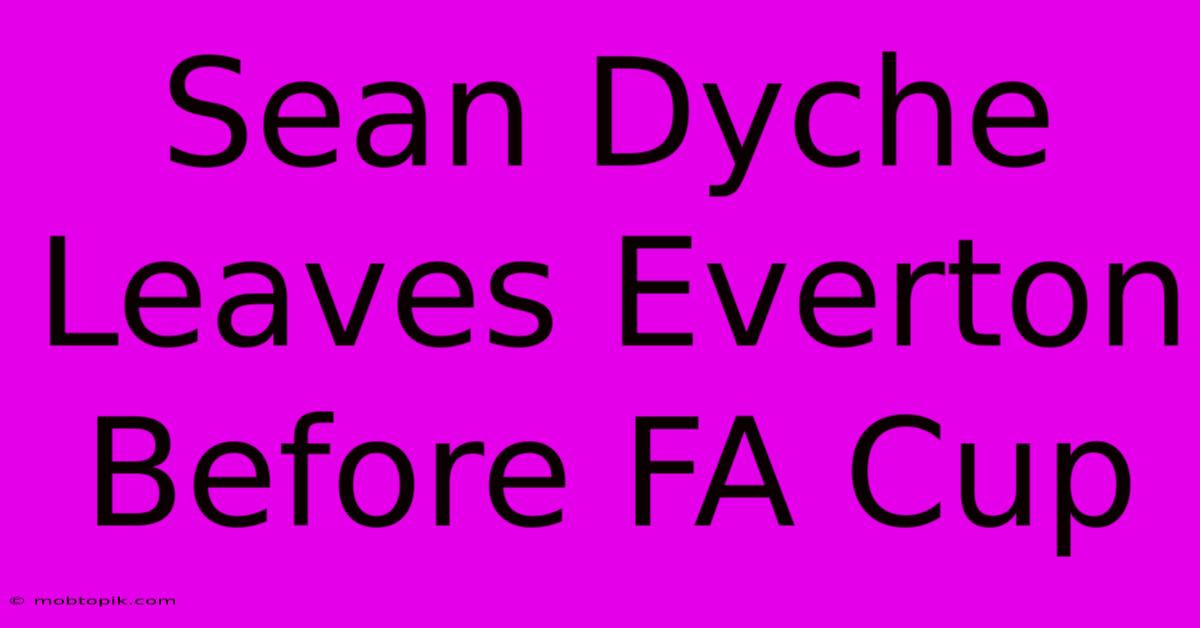 Sean Dyche Leaves Everton Before FA Cup