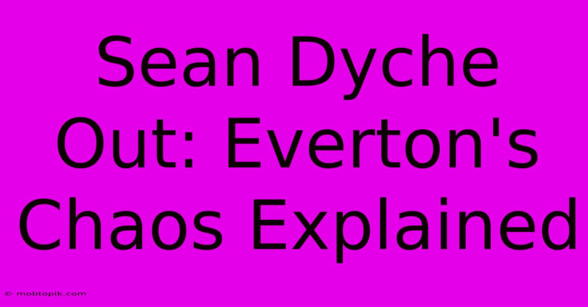 Sean Dyche Out: Everton's Chaos Explained