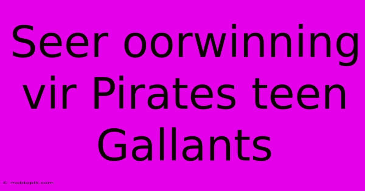 Seer Oorwinning Vir Pirates Teen Gallants