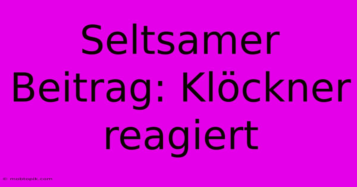 Seltsamer Beitrag: Klöckner Reagiert