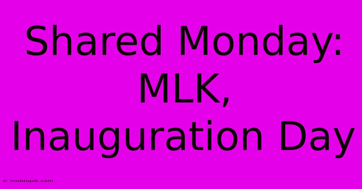 Shared Monday: MLK, Inauguration Day