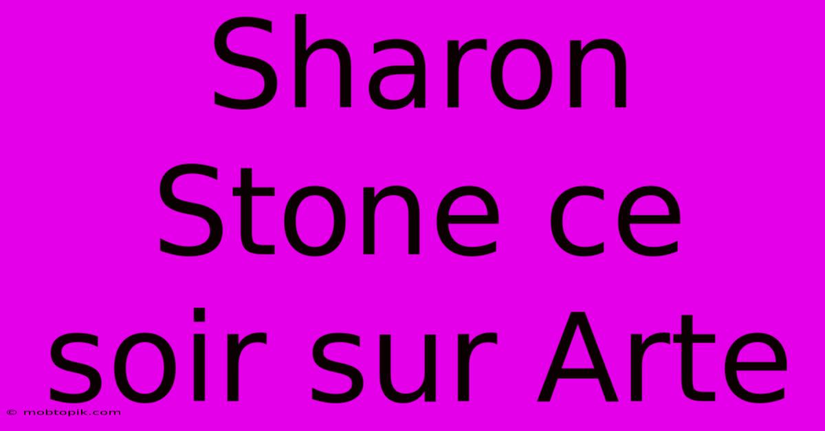 Sharon Stone Ce Soir Sur Arte