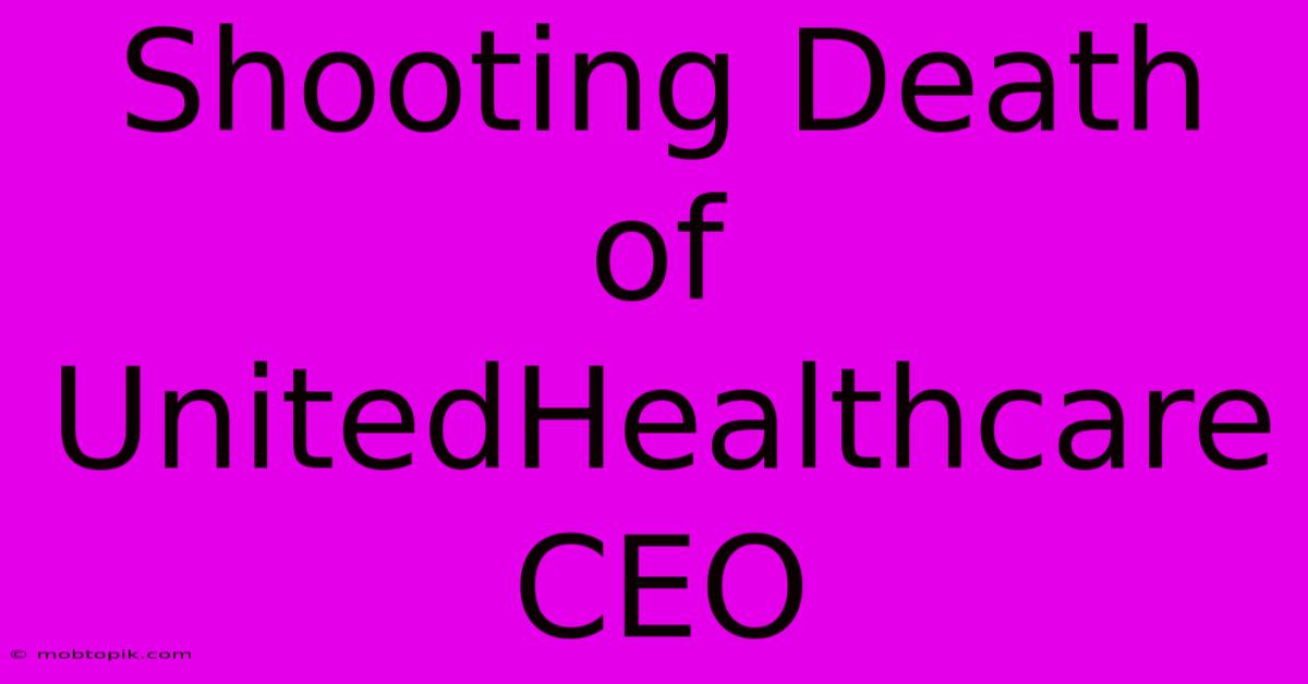 Shooting Death Of UnitedHealthcare CEO Shooting Death Of UnitedHealthcare CEO