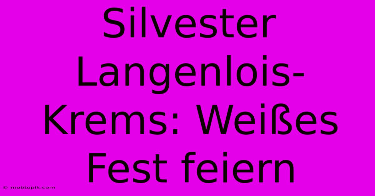 Silvester Langenlois-Krems: Weißes Fest Feiern