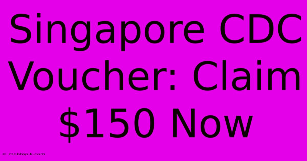 Singapore CDC Voucher: Claim $150 Now