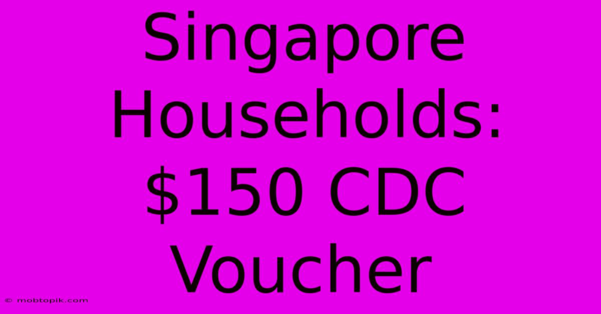 Singapore Households: $150 CDC Voucher