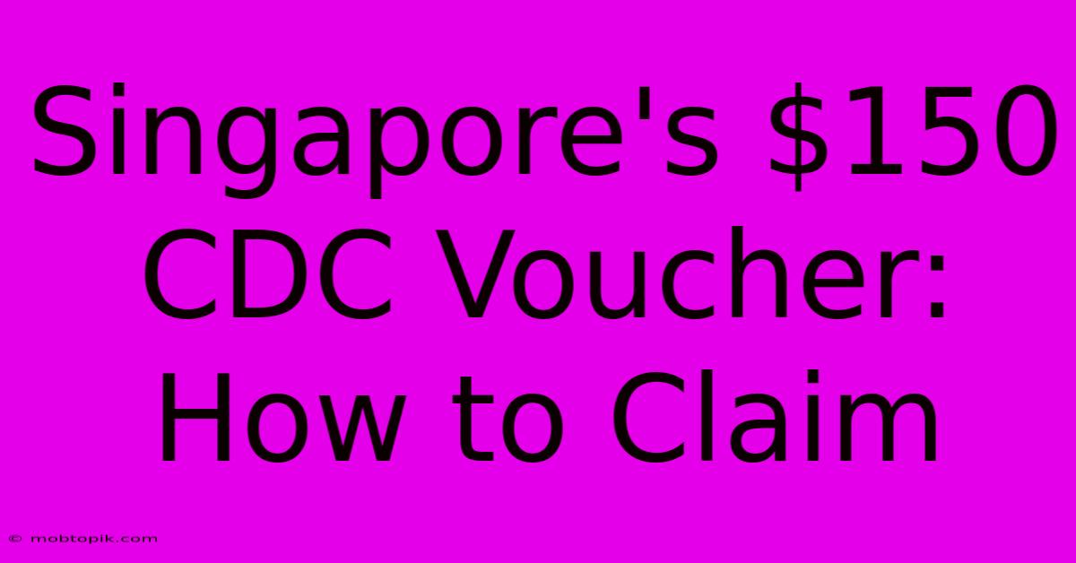 Singapore's $150 CDC Voucher: How To Claim