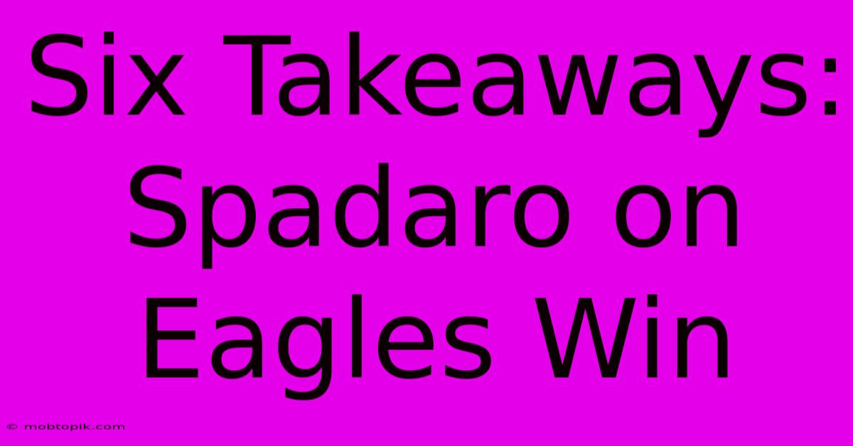 Six Takeaways: Spadaro On Eagles Win Six Takeaways: Spadaro On Eagles Win