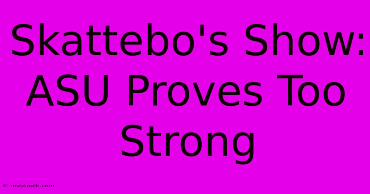 Skattebo's Show:  ASU Proves Too Strong