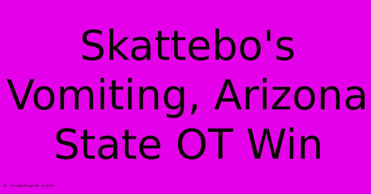 Skattebo's Vomiting, Arizona State OT Win