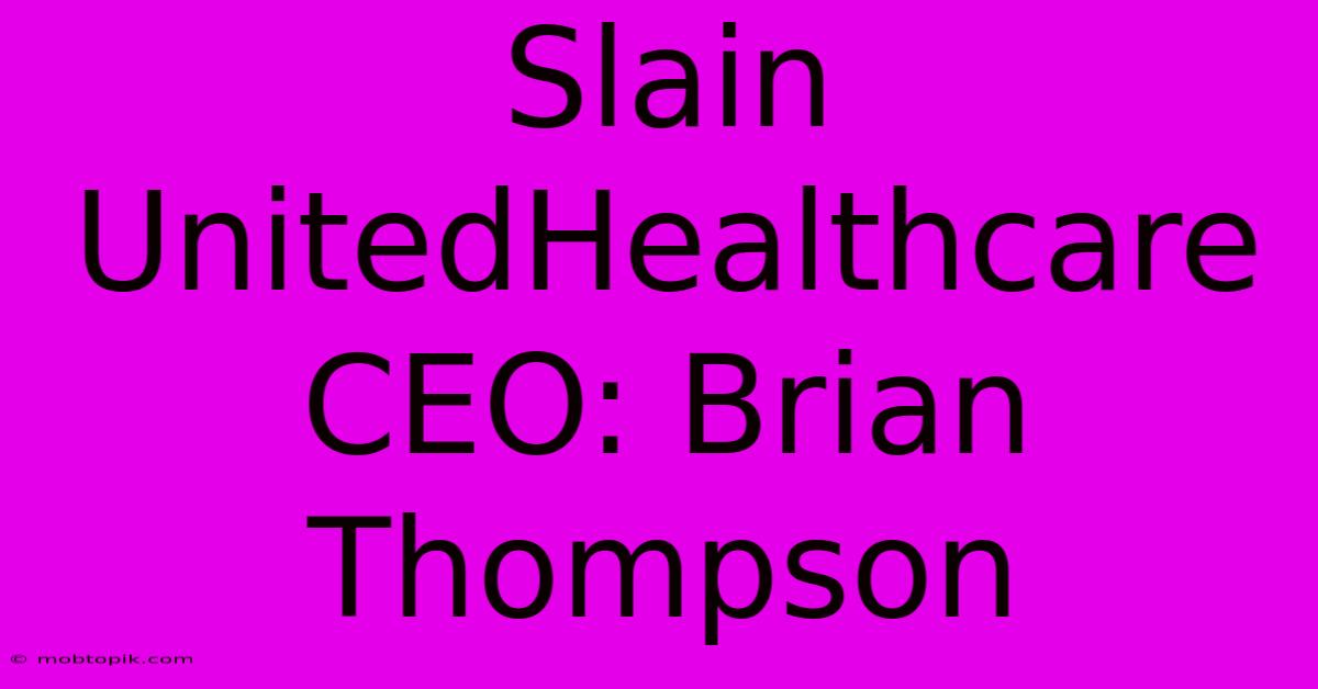 Slain UnitedHealthcare CEO: Brian Thompson Slain UnitedHealthcare CEO: Brian Thompson