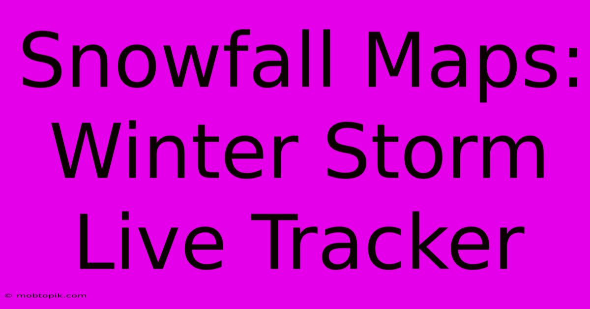 Snowfall Maps: Winter Storm Live Tracker