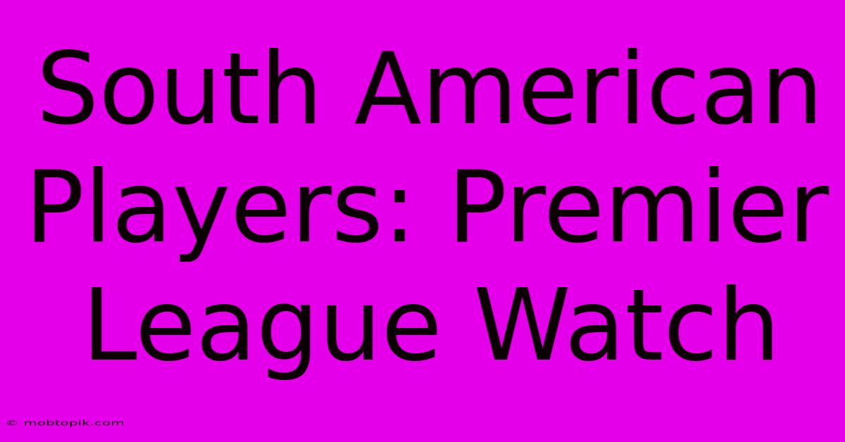 South American Players: Premier League Watch