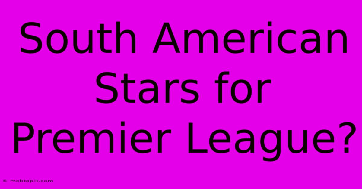 South American Stars For Premier League?