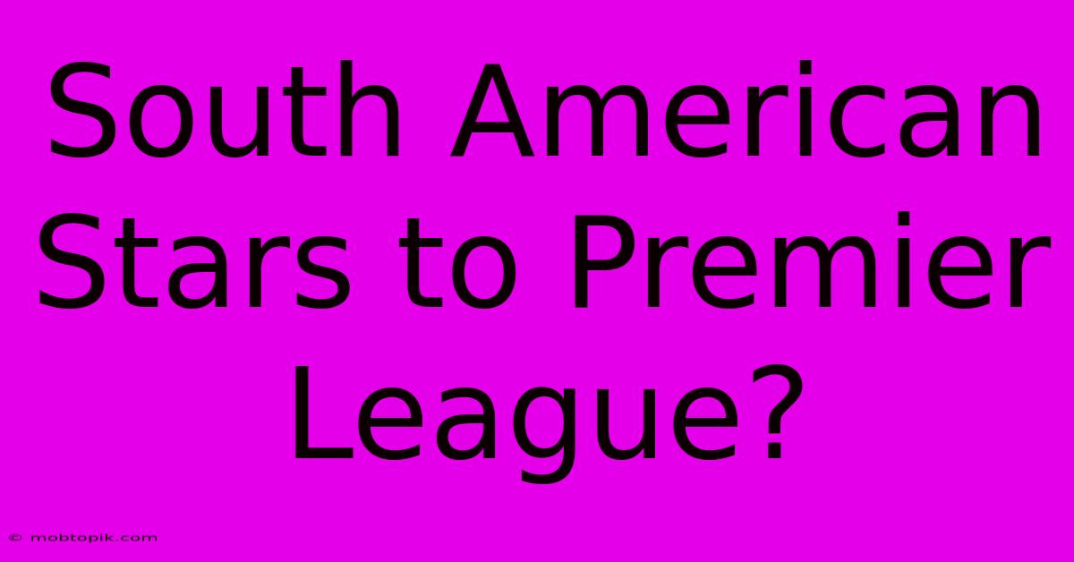 South American Stars To Premier League?