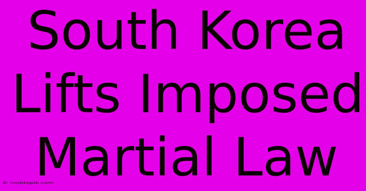 South Korea Lifts Imposed Martial Law