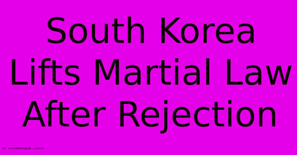 South Korea Lifts Martial Law After Rejection