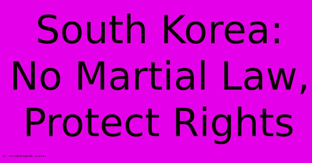 South Korea: No Martial Law, Protect Rights