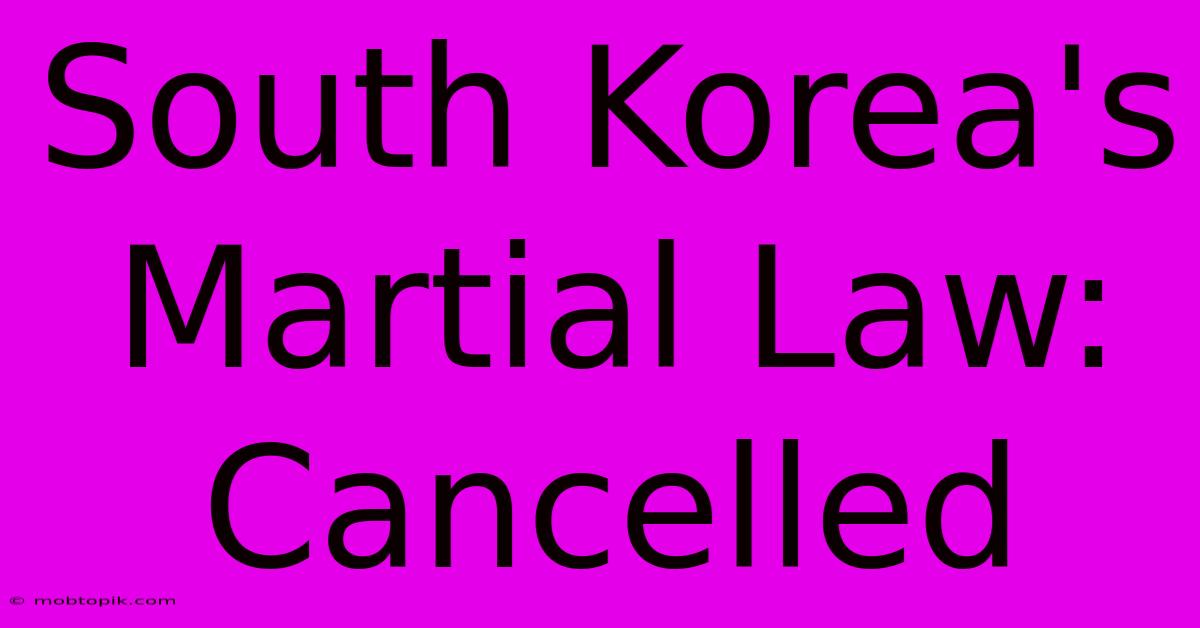 South Korea's Martial Law: Cancelled