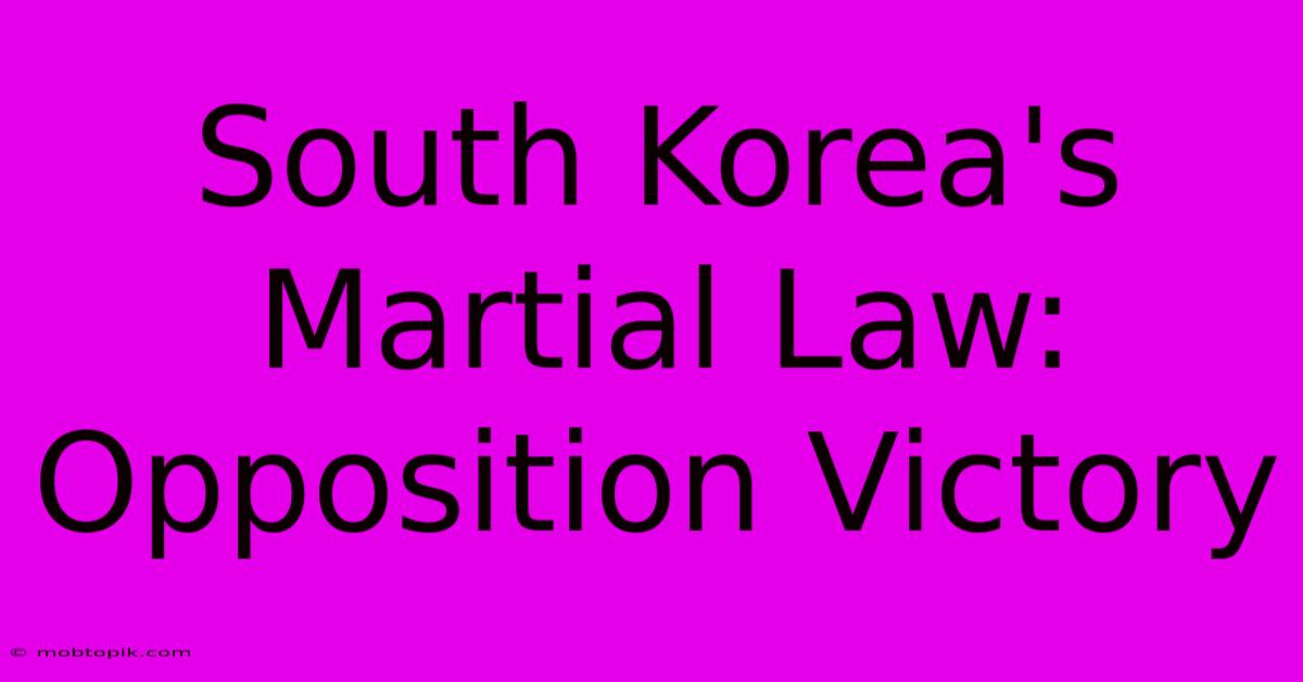 South Korea's Martial Law: Opposition Victory