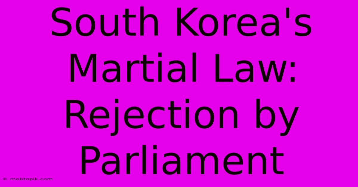 South Korea's Martial Law: Rejection By Parliament