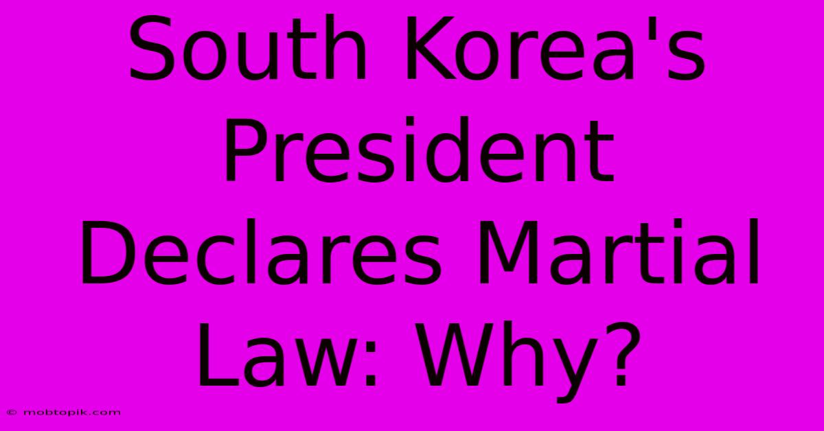 South Korea's President Declares Martial Law: Why?