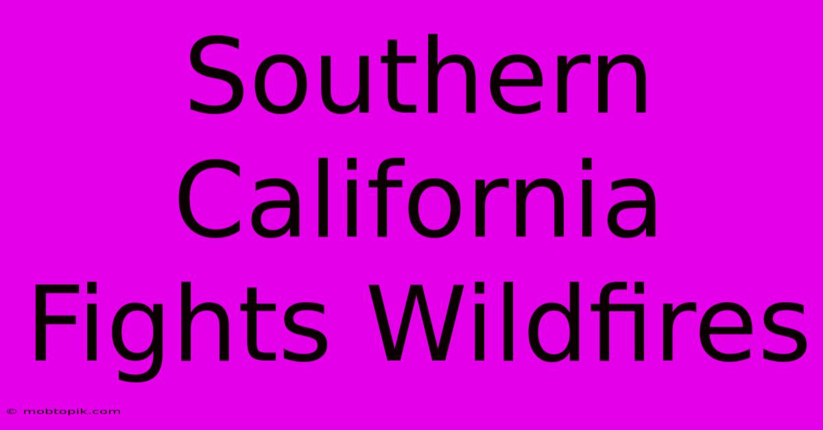 Southern California Fights Wildfires