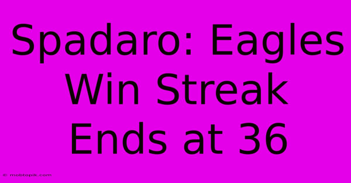 Spadaro: Eagles Win Streak Ends At 36