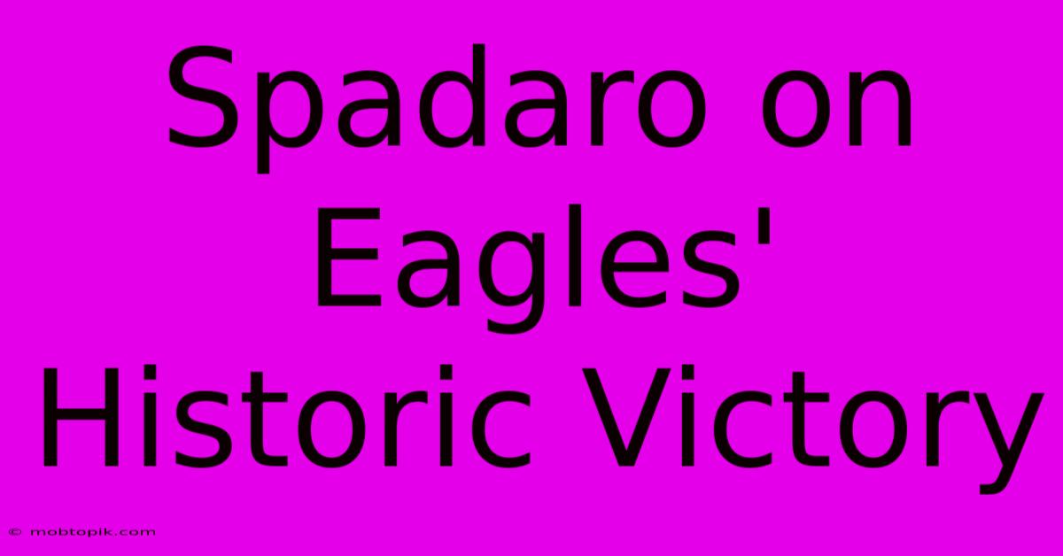 Spadaro On Eagles' Historic Victory Spadaro On Eagles' Historic Victory