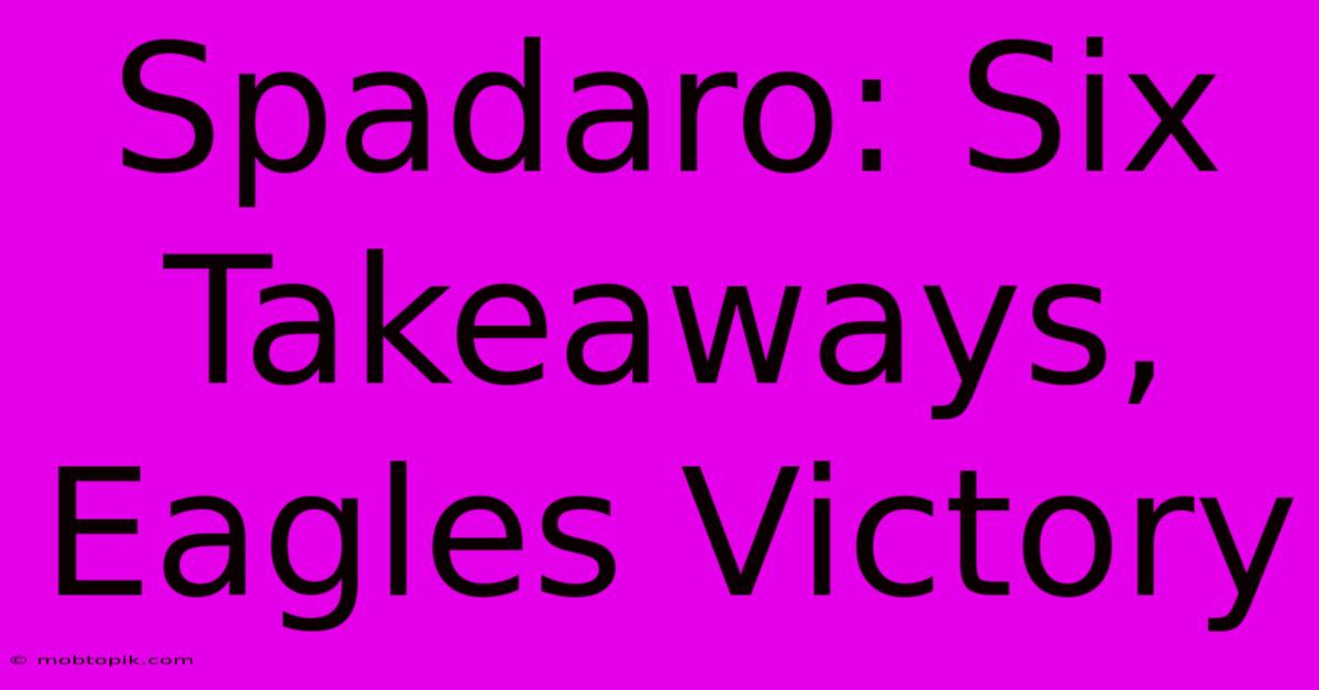 Spadaro: Six Takeaways, Eagles Victory Spadaro: Six Takeaways, Eagles Victory