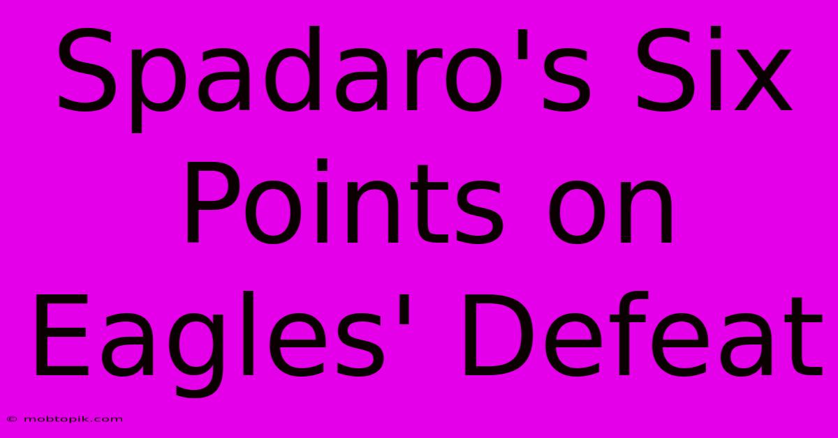 Spadaro's Six Points On Eagles' Defeat