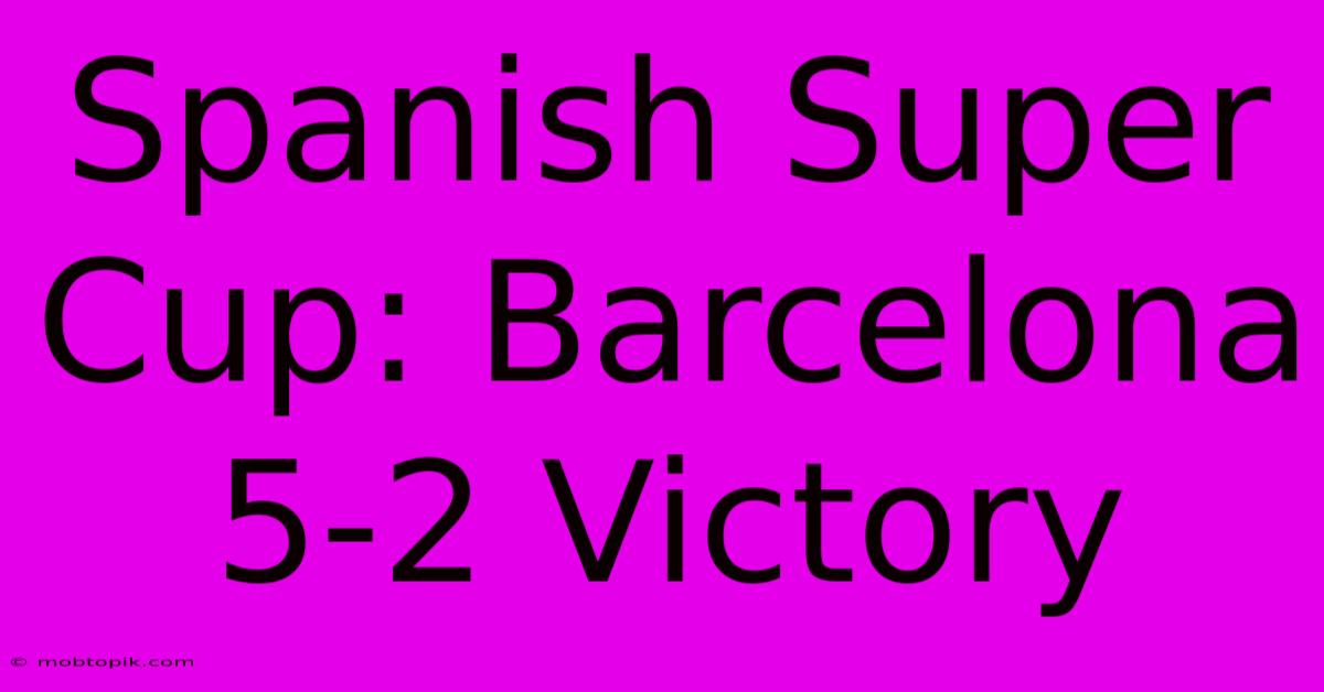 Spanish Super Cup: Barcelona 5-2 Victory