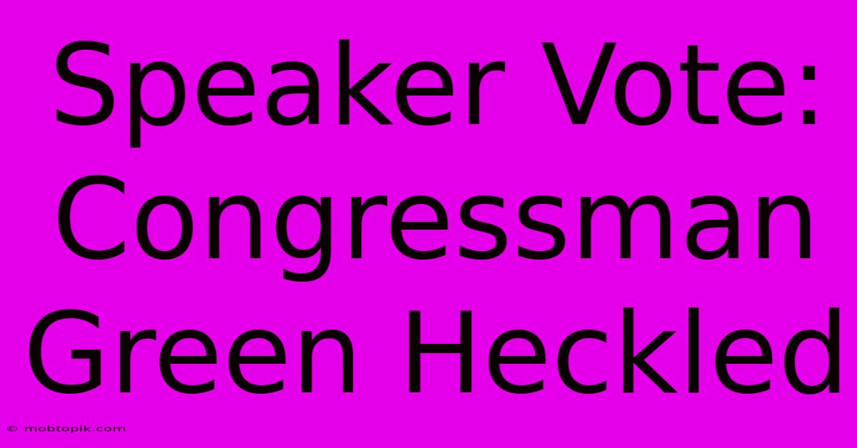 Speaker Vote: Congressman Green Heckled