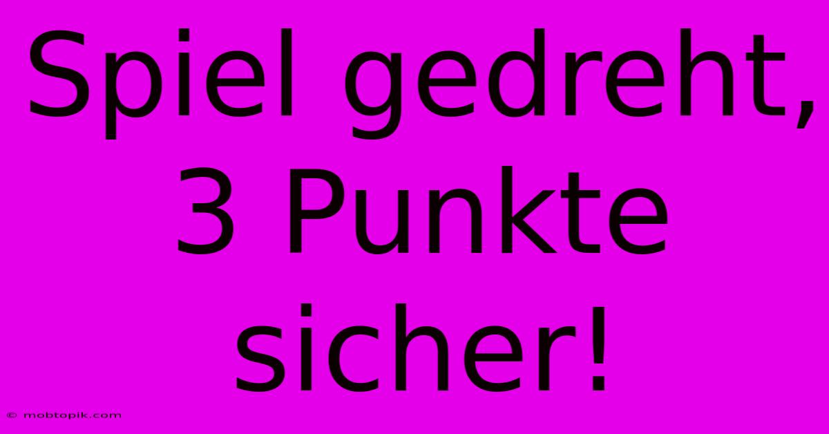 Spiel Gedreht, 3 Punkte Sicher! Spiel Gedreht, 3 Punkte Sicher!