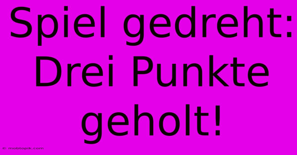 Spiel Gedreht: Drei Punkte Geholt! Spiel Gedreht: Drei Punkte Geholt!