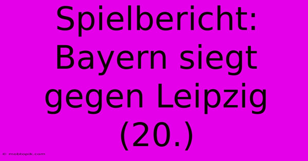 Spielbericht: Bayern Siegt Gegen Leipzig (20.)