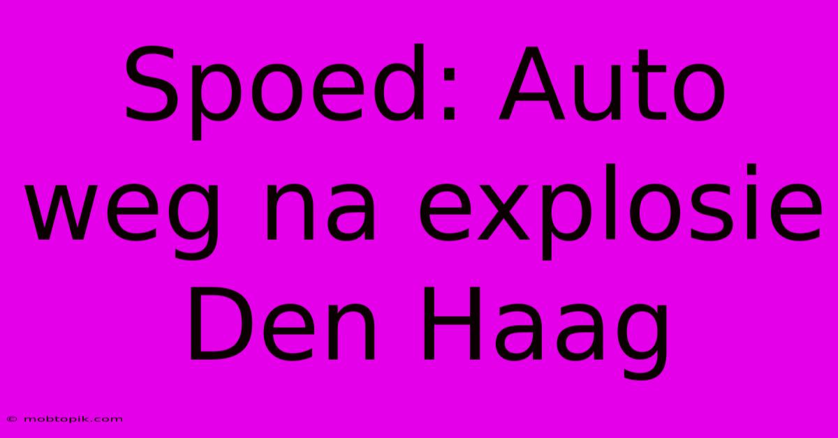 Spoed: Auto Weg Na Explosie Den Haag Spoed: Auto Weg Na Explosie Den Haag