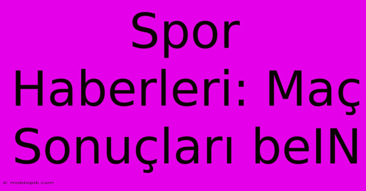 Spor Haberleri: Maç Sonuçları BeIN