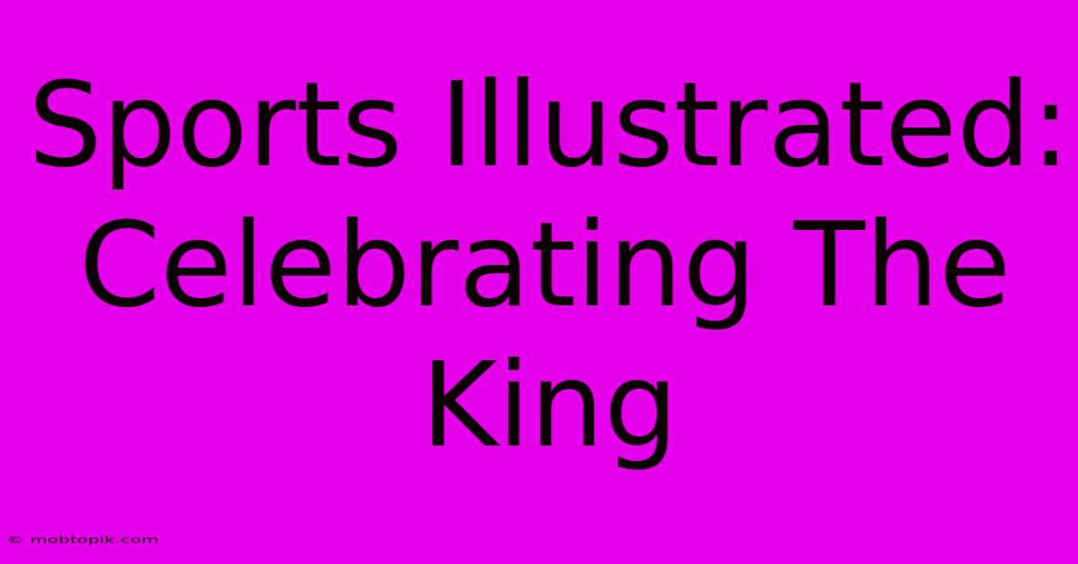 Sports Illustrated: Celebrating The King