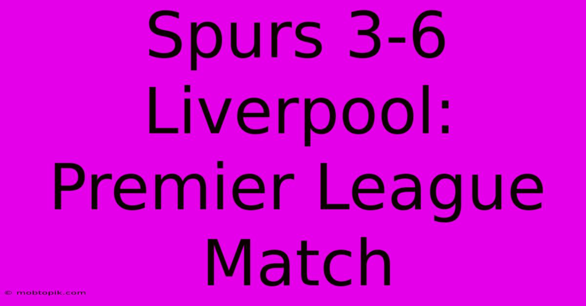 Spurs 3-6 Liverpool: Premier League Match