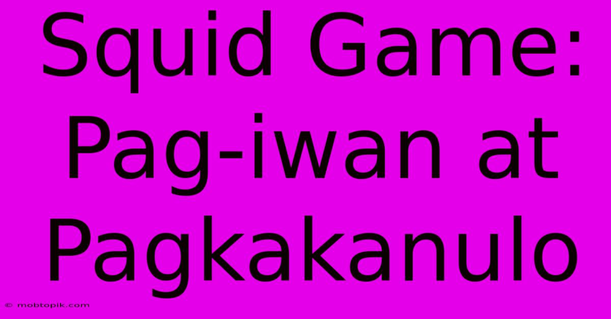 Squid Game:  Pag-iwan At Pagkakanulo