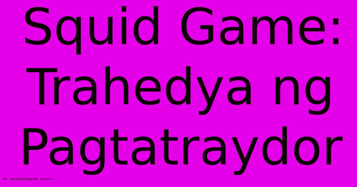 Squid Game: Trahedya Ng Pagtatraydor