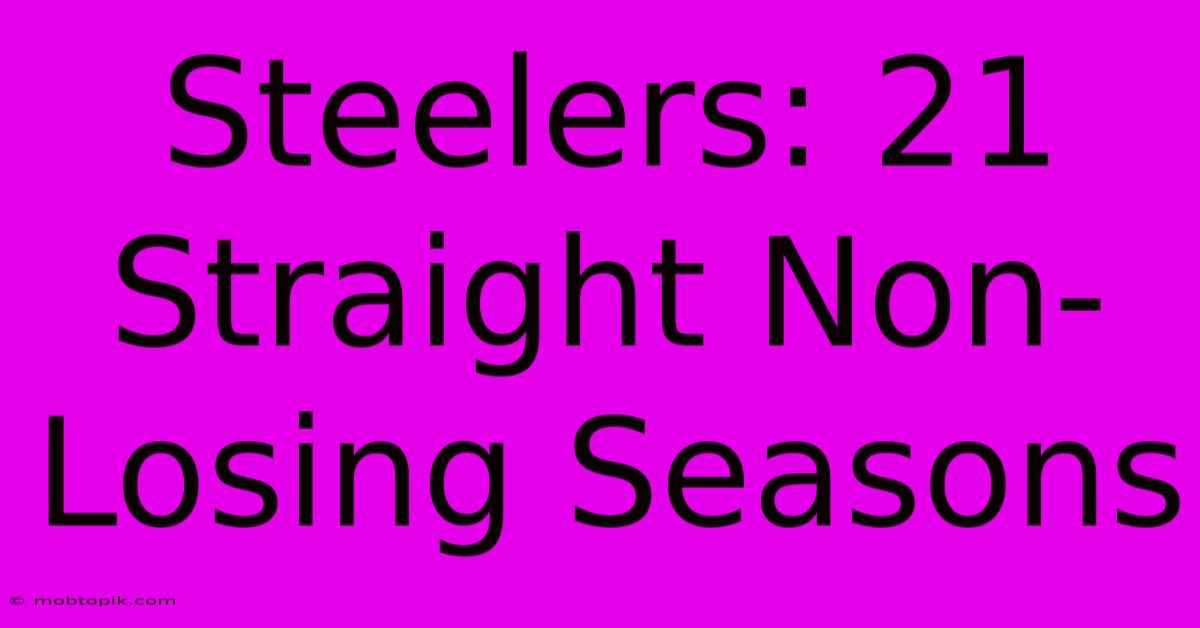Steelers: 21 Straight Non-Losing Seasons Steelers: 21 Straight Non-Losing Seasons