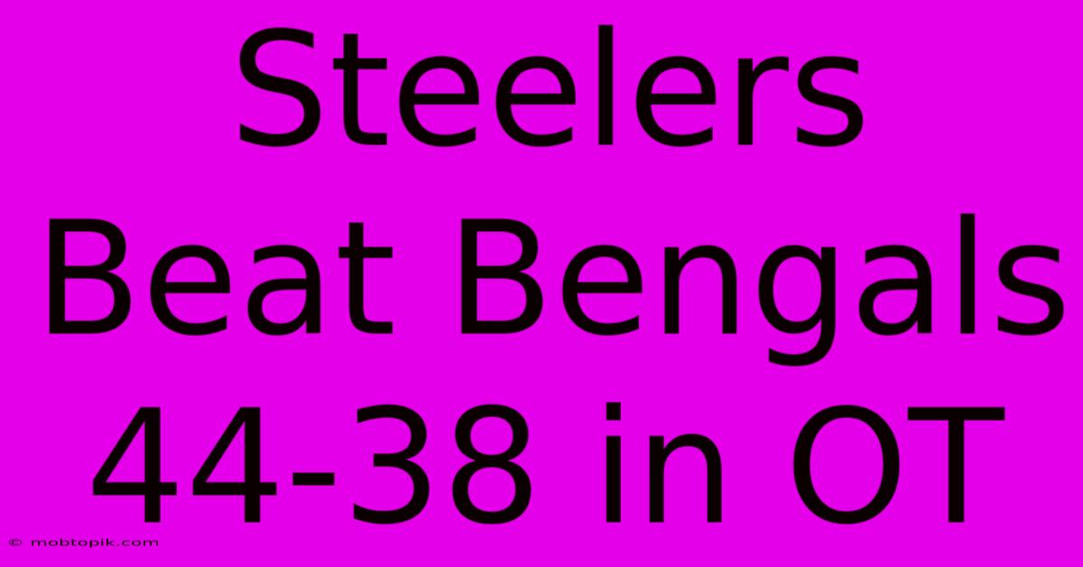 Steelers Beat Bengals 44-38 In OT Steelers Beat Bengals 44-38 In OT